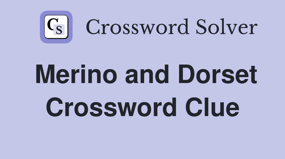 Merino and Dorset Crossword Clue