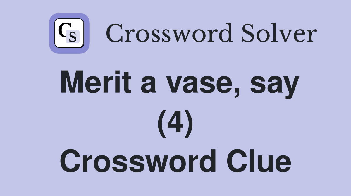 Merit a vase, say (4) Crossword Clue