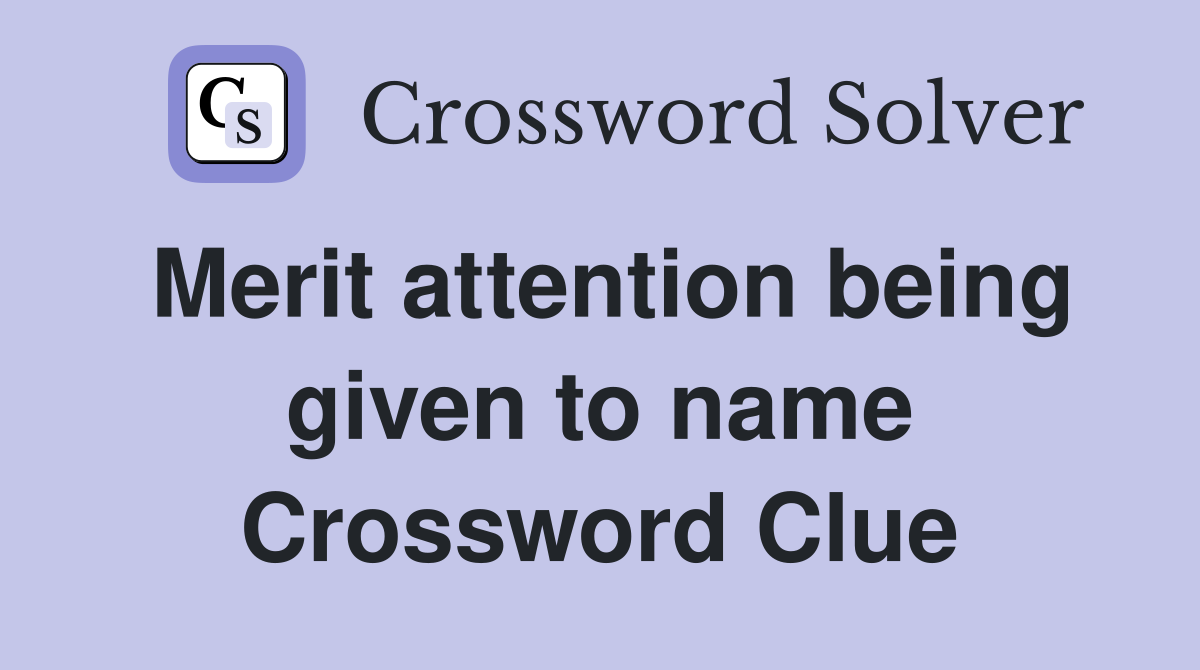 Merit attention being given to name Crossword Clue