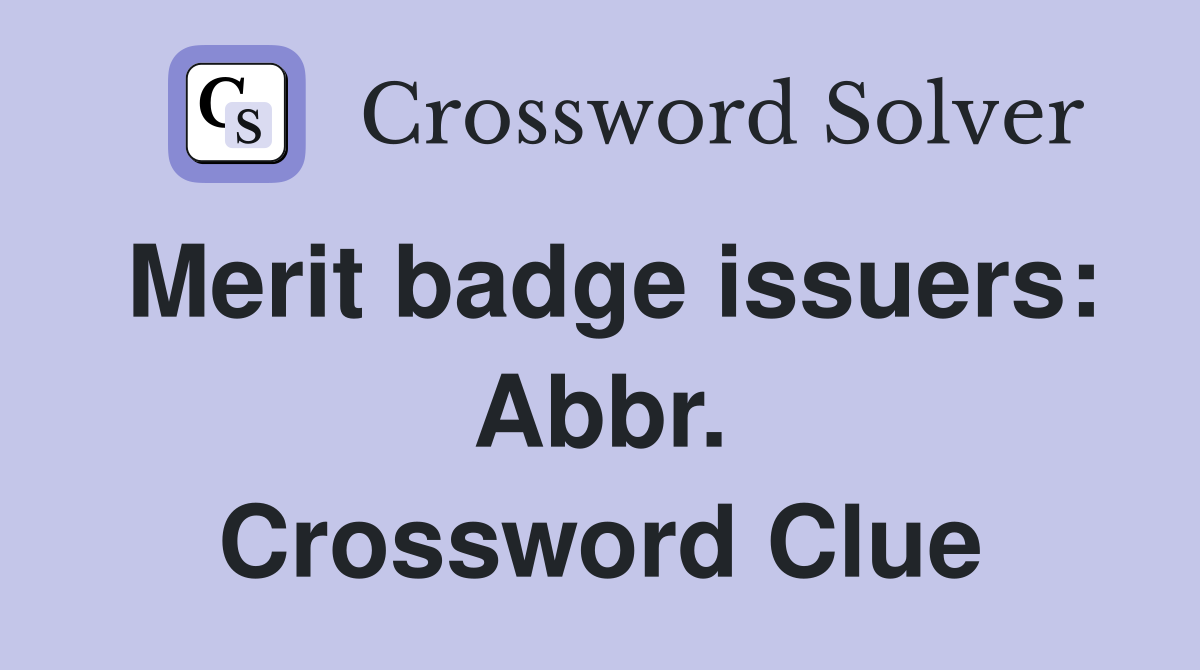 Merit badge issuers: Abbr. Crossword Clue