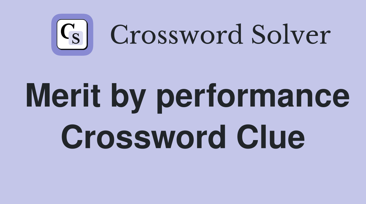 Merit by performance Crossword Clue