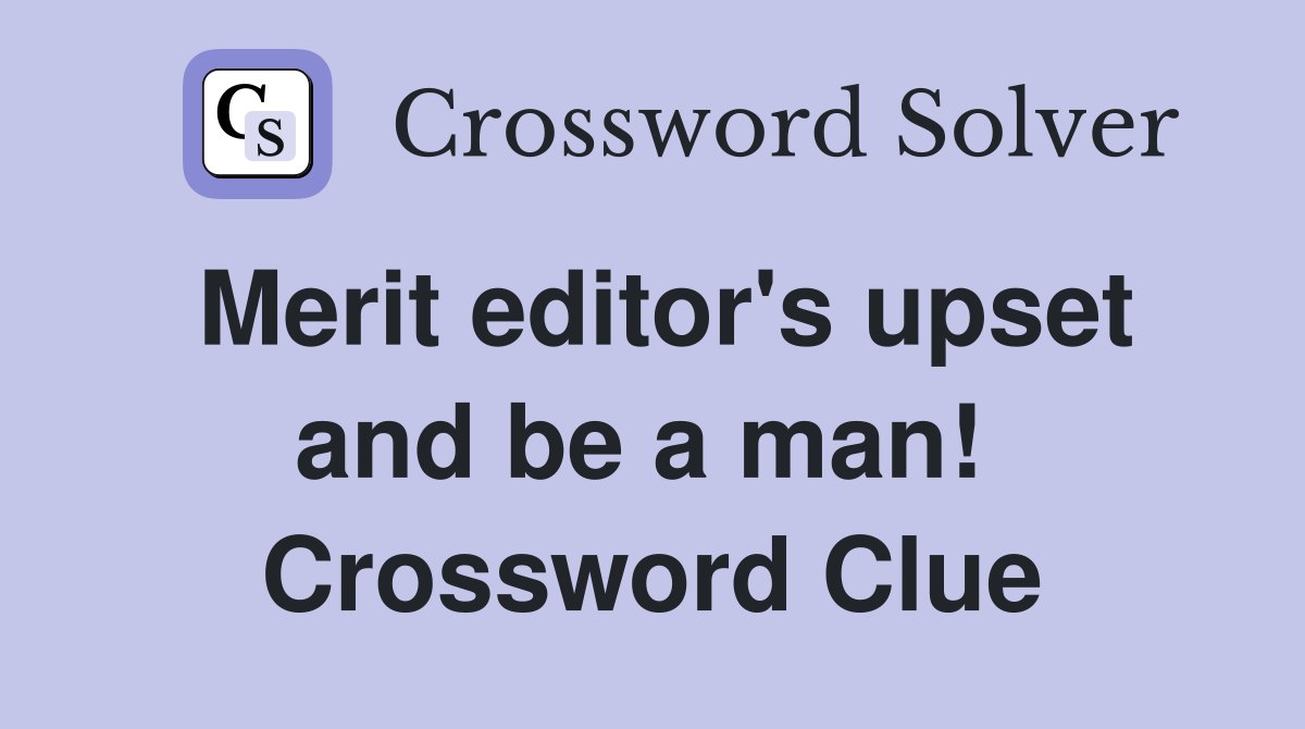 Merit editor's upset and be a man!  Crossword Clue