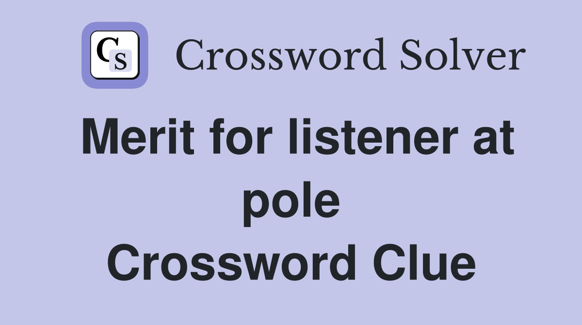 Merit for listener at pole Crossword Clue