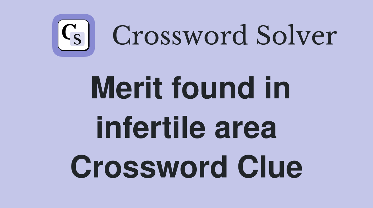 Merit found in infertile area Crossword Clue
