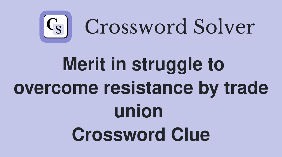 Merit in struggle to overcome resistance by trade union  Crossword Clue