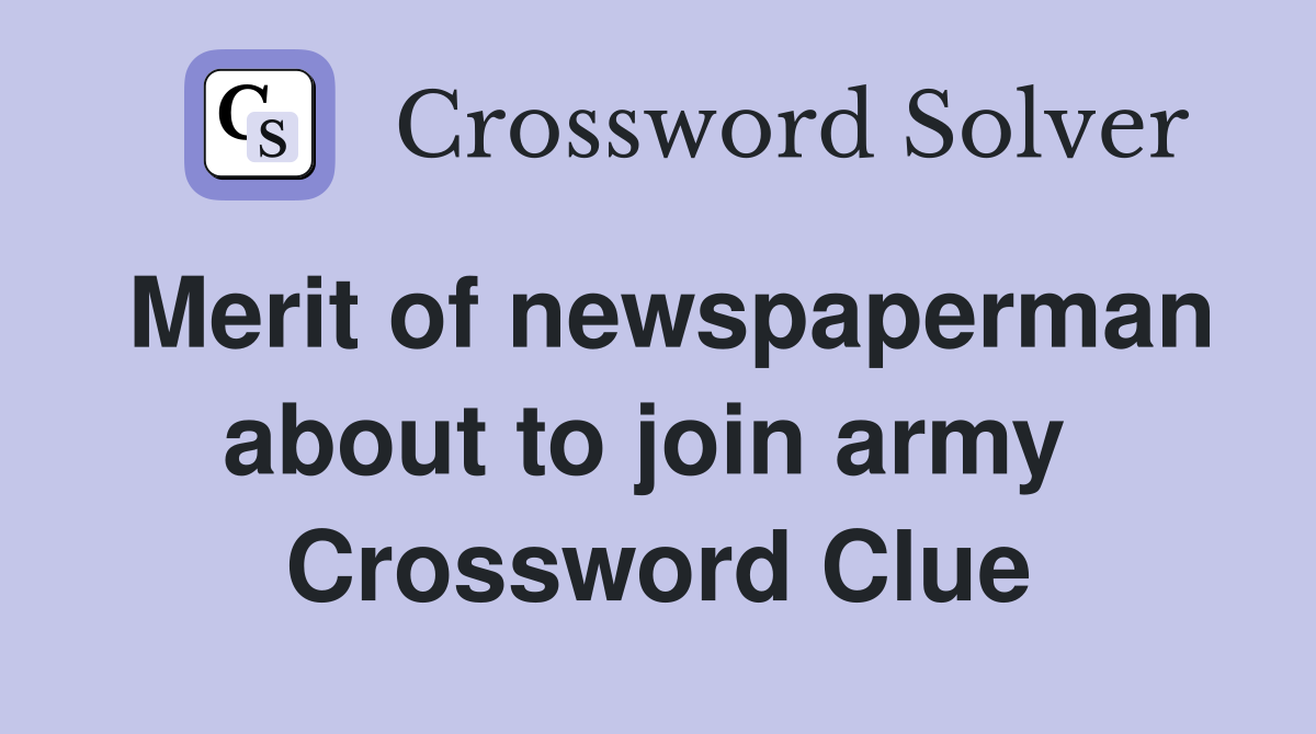 Merit of newspaperman about to join army  Crossword Clue