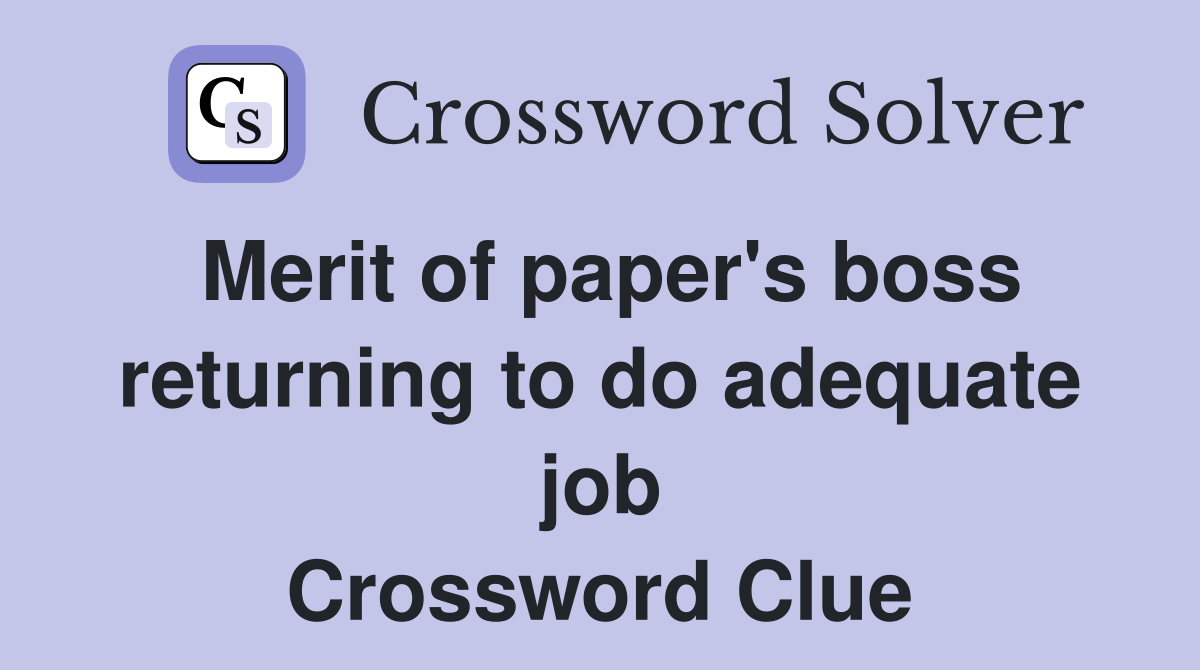 Merit of paper's boss returning to do adequate job Crossword Clue