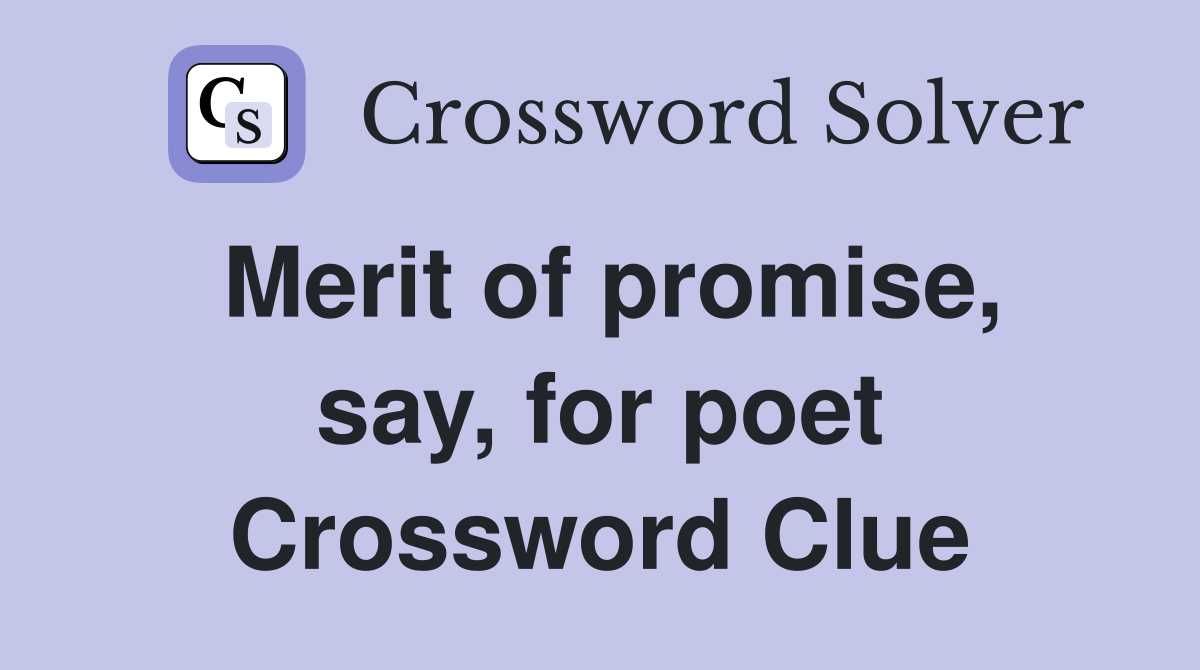 Merit of promise, say, for poet Crossword Clue