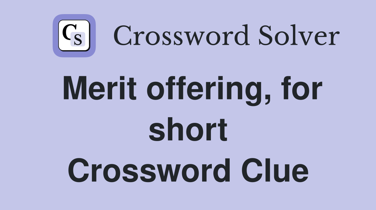 Merit offering, for short Crossword Clue