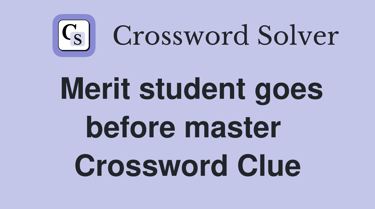 Merit student goes before master  Crossword Clue