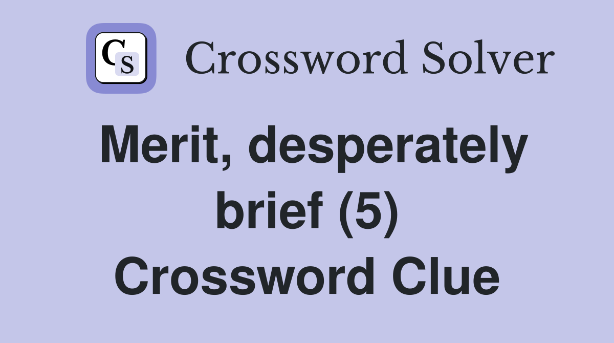 Merit, desperately brief (5) Crossword Clue