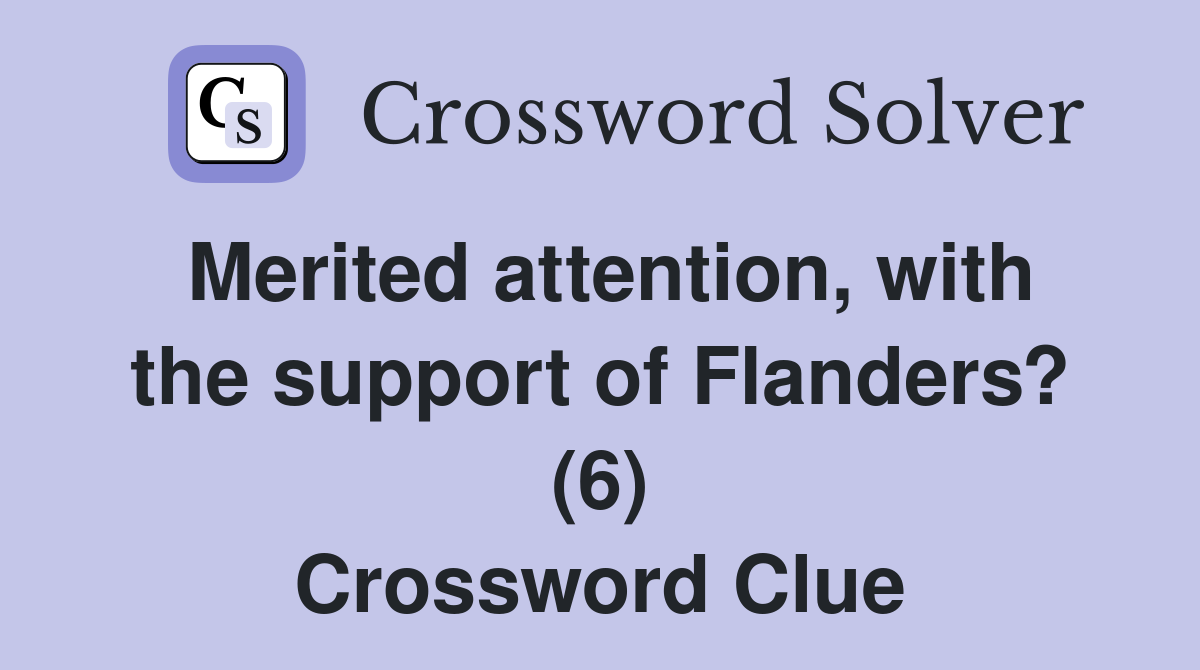 Merited attention, with the support of Flanders? (6) Crossword Clue