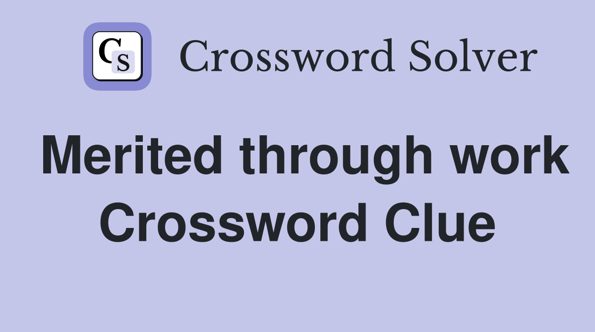 Merited through work Crossword Clue
