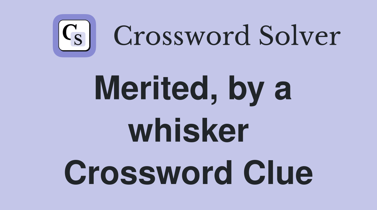 Merited, by a whisker Crossword Clue