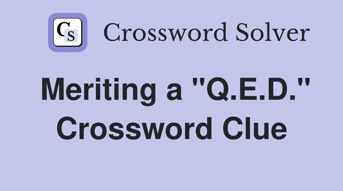Meriting a "Q.E.D." Crossword Clue