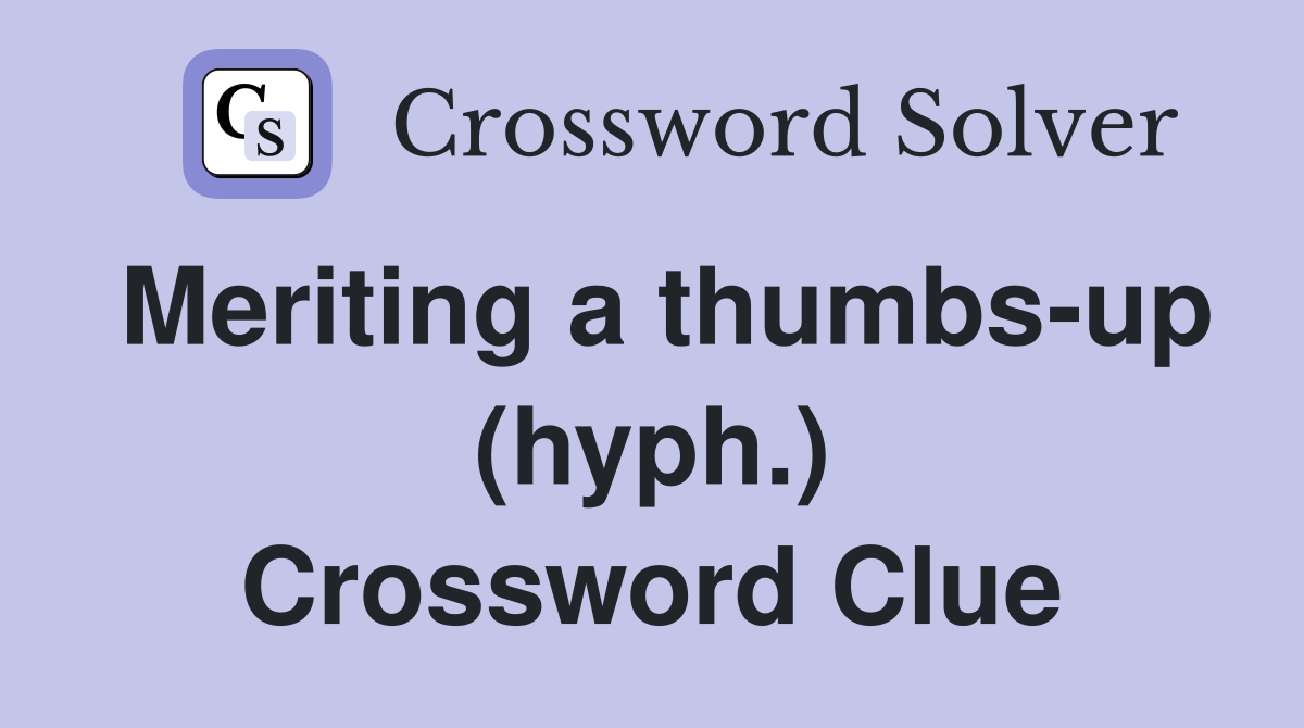 Meriting a thumbs-up (hyph.) Crossword Clue