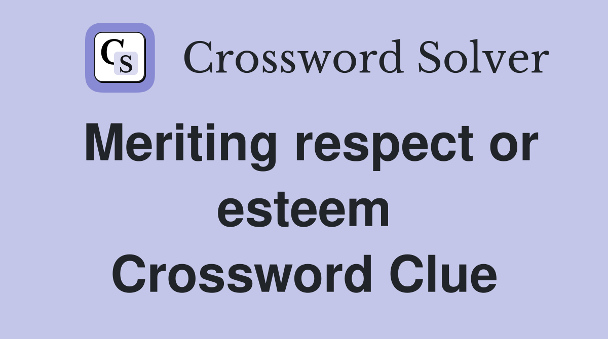 Meriting respect or esteem Crossword Clue