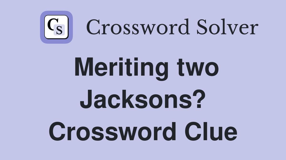 Meriting two Jacksons? Crossword Clue