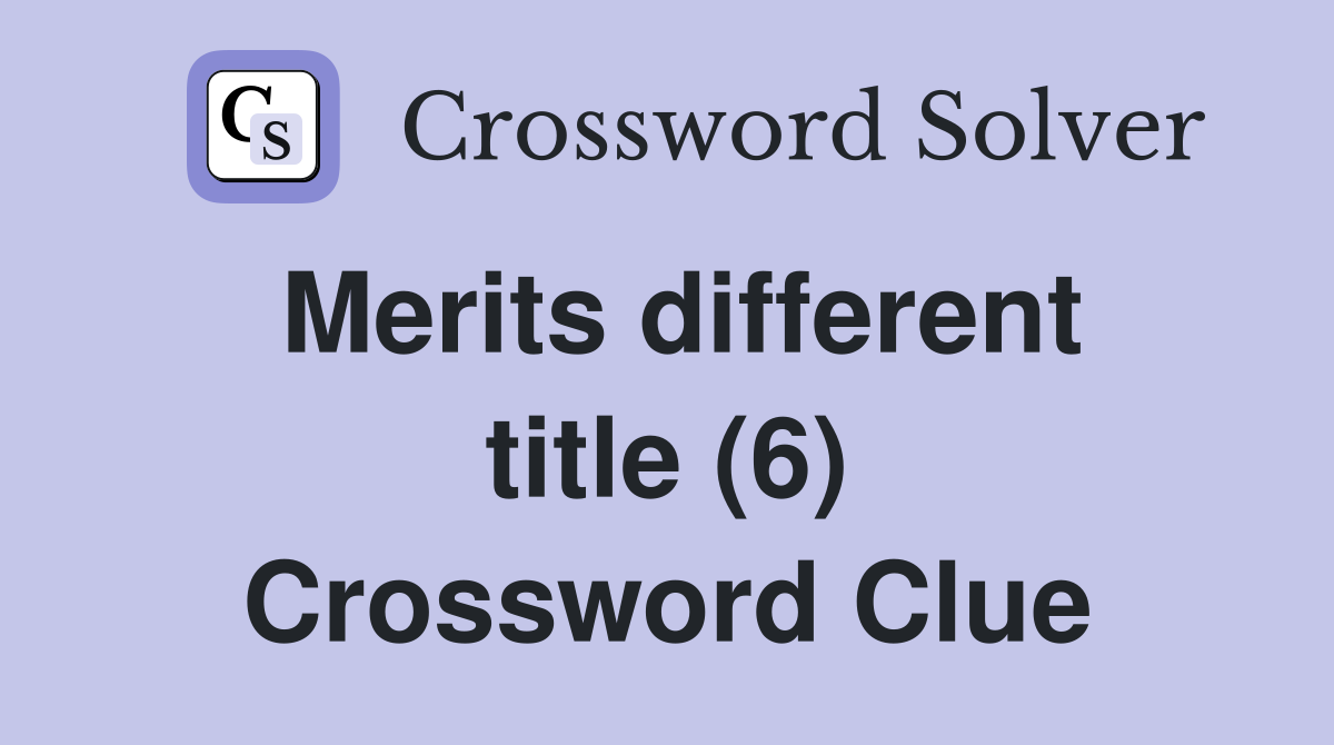 Merits different title (6) Crossword Clue