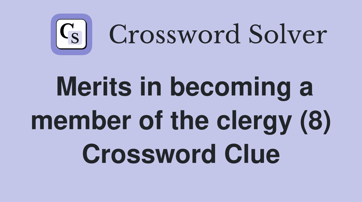 Merits in becoming a member of the clergy (8) Crossword Clue