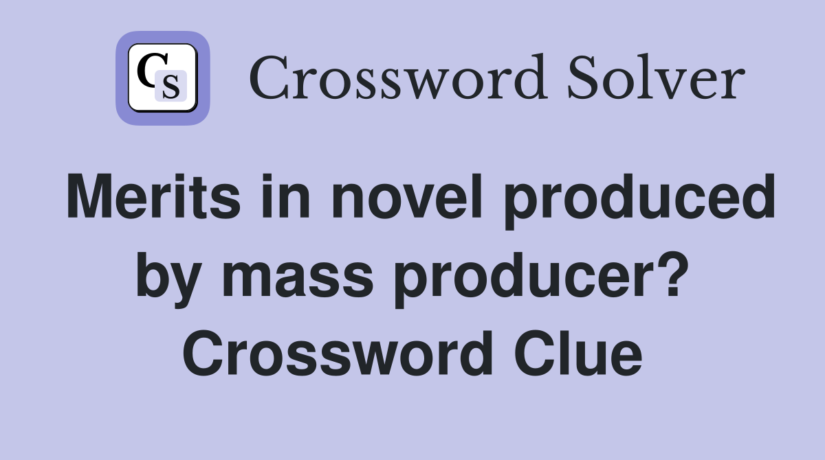 Merits in novel produced by mass producer? Crossword Clue