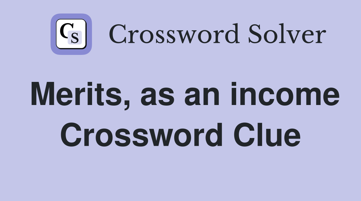 Merits, as an income Crossword Clue