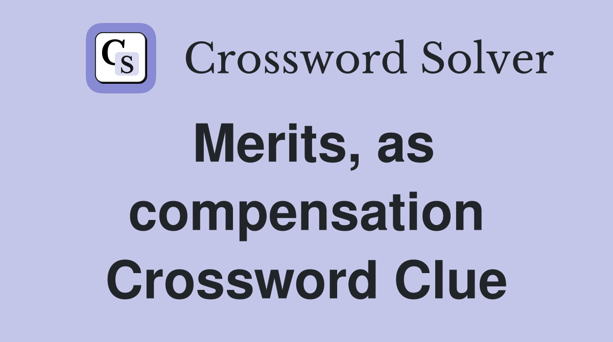 Merits, as compensation Crossword Clue