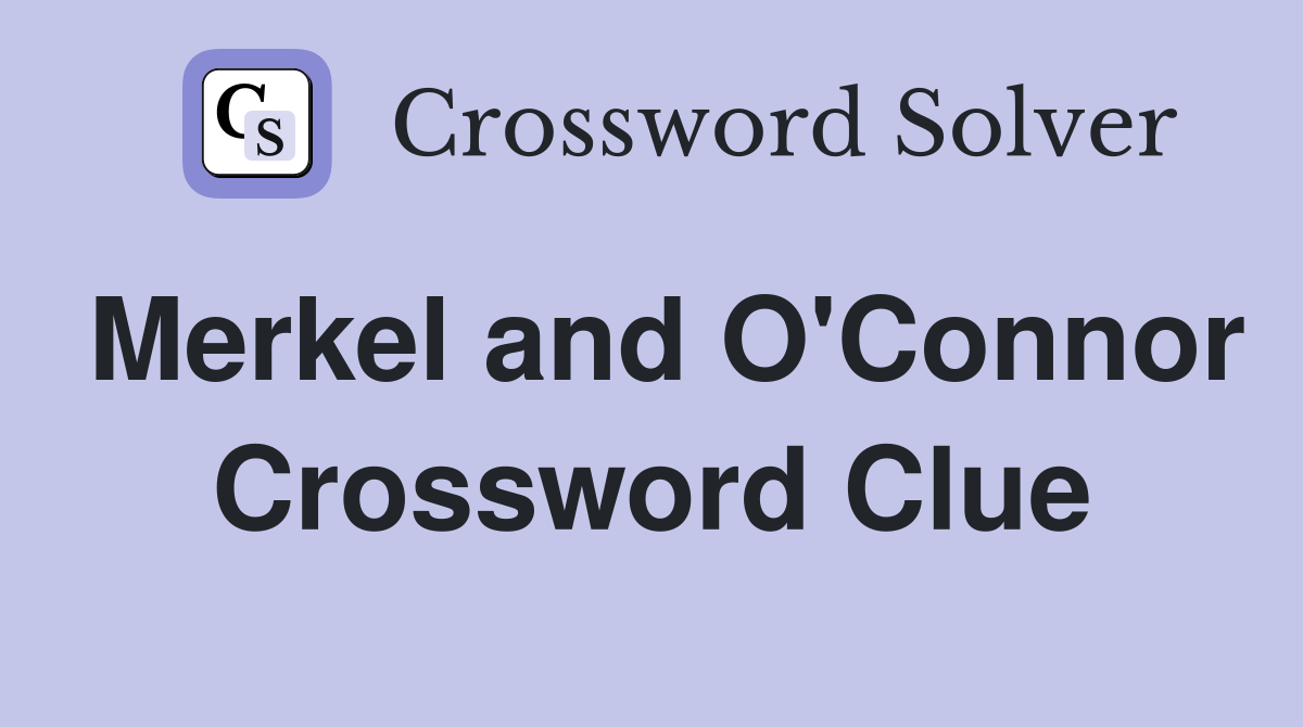 Merkel and O'Connor Crossword Clue