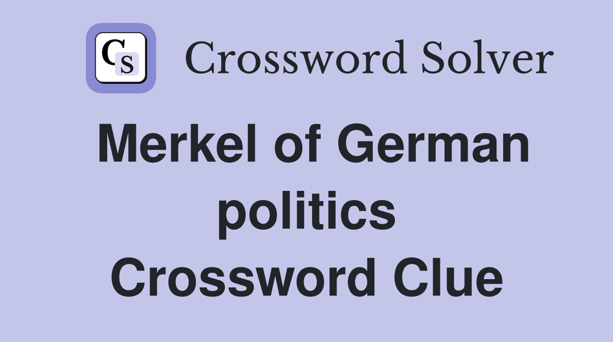 Merkel of German politics Crossword Clue