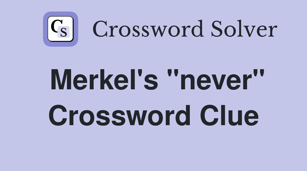 Merkel's "never" Crossword Clue