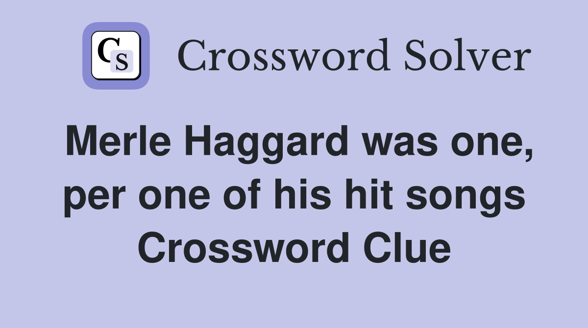 Merle Haggard was one, per one of his hit songs Crossword Clue