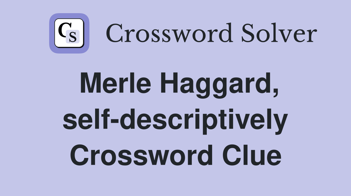 Merle Haggard, self-descriptively Crossword Clue