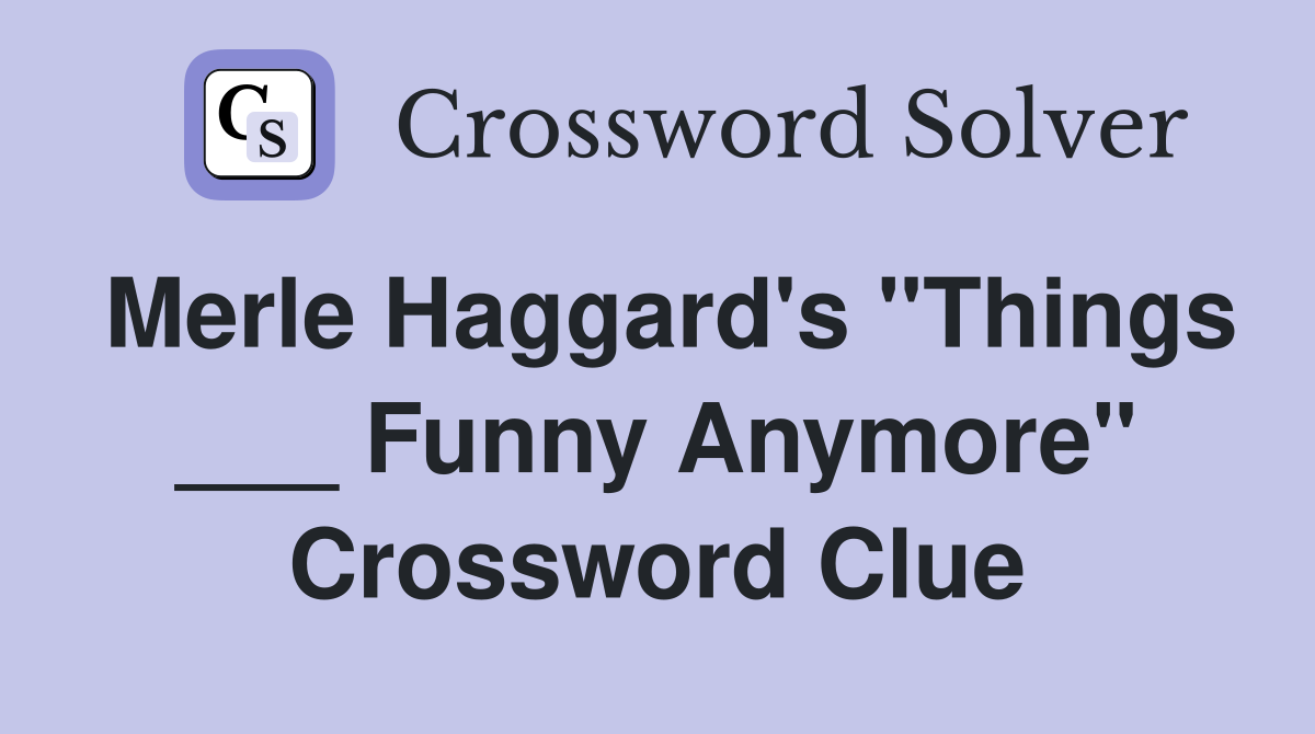 Merle Haggard's "Things ___ Funny Anymore" Crossword Clue