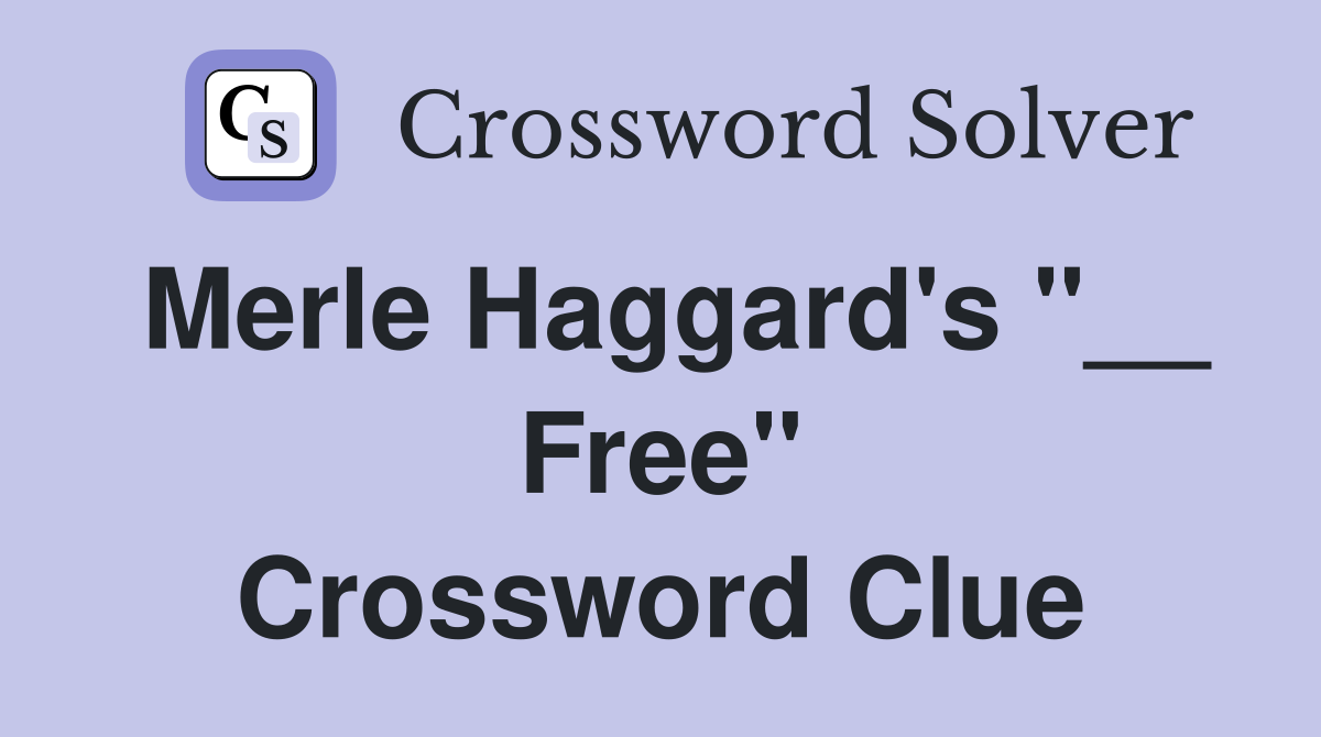 Merle Haggard's "__ Free" Crossword Clue
