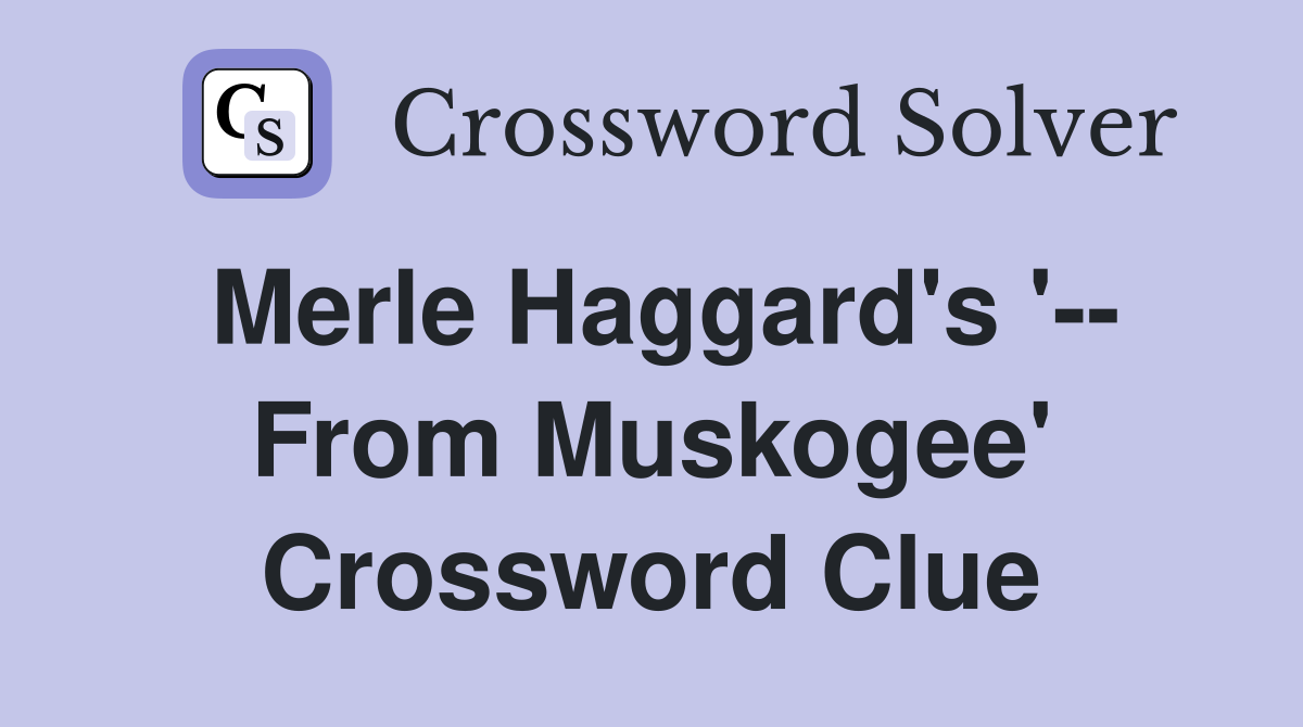 Merle Haggard's '-- From Muskogee' Crossword Clue