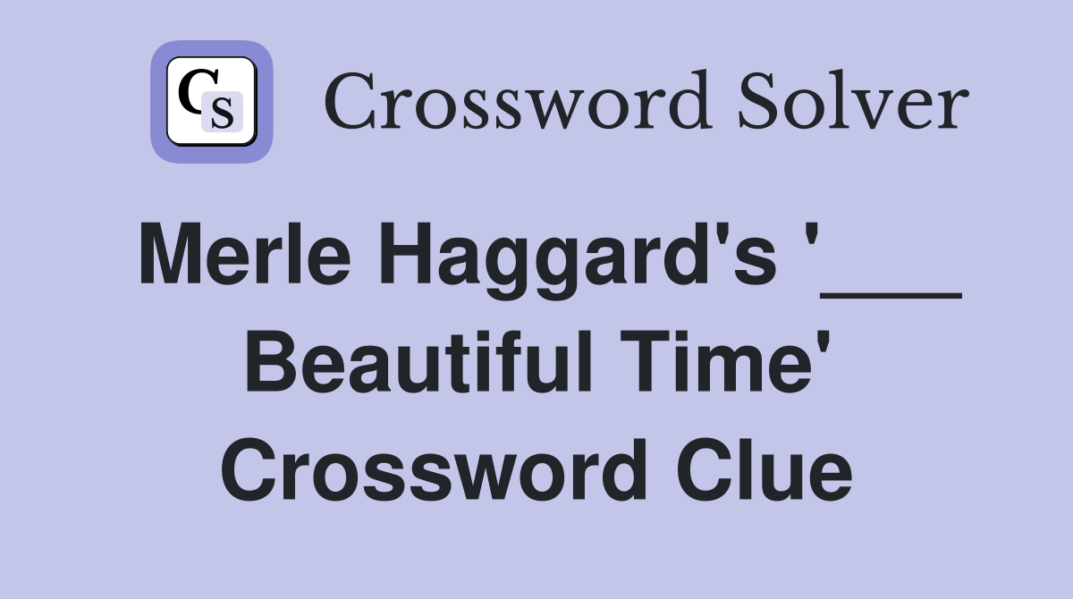 Merle Haggard's '___ Beautiful Time' Crossword Clue