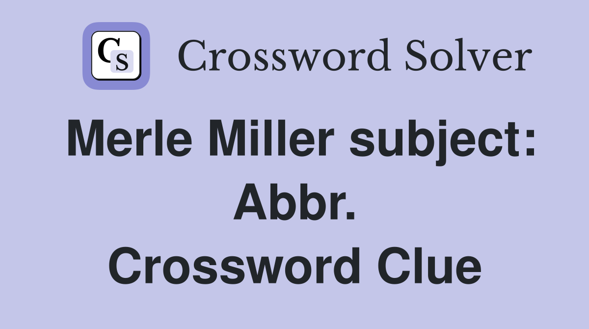Merle Miller subject: Abbr. Crossword Clue