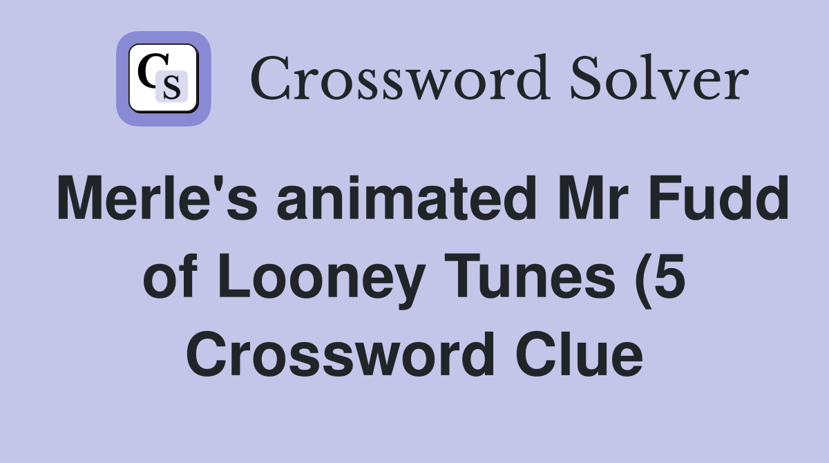 Merle #39 s animated Mr Fudd of Looney Tunes (5) Crossword Clue Answers Merle #39 s animated Mr Fudd of Looney Tunes (5) Crossword Clue Answers