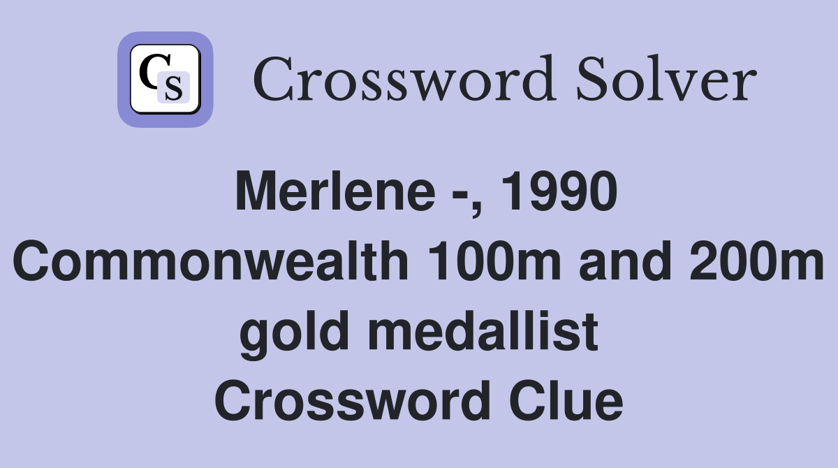 Merlene -, 1990 Commonwealth 100m and 200m gold medallist Crossword Clue