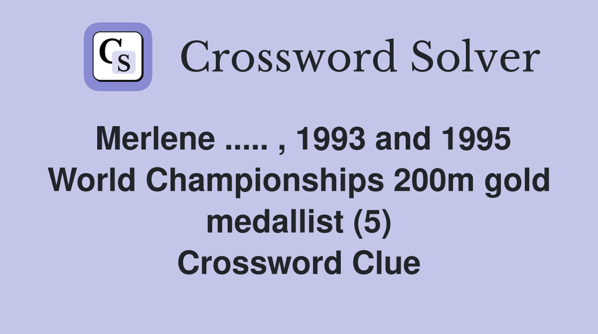Merlene ..... , 1993 and 1995 World Championships 200m gold medallist (5) Crossword Clue