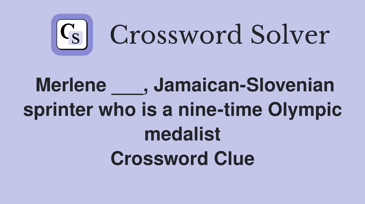Merlene ___, Jamaican-Slovenian sprinter who is a nine-time Olympic medalist Crossword Clue