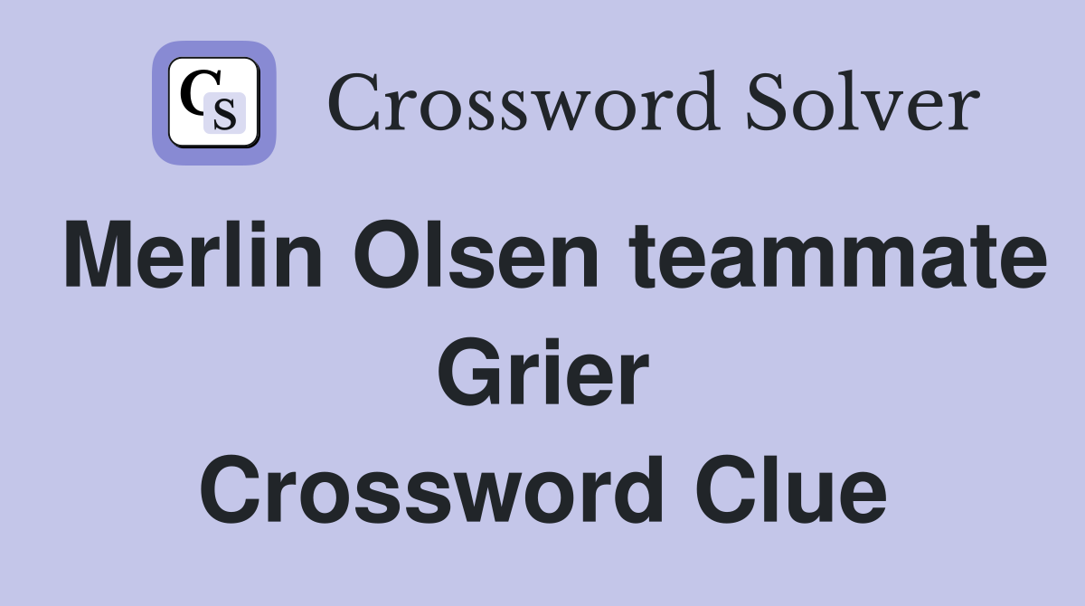 Merlin Olsen teammate Grier Crossword Clue