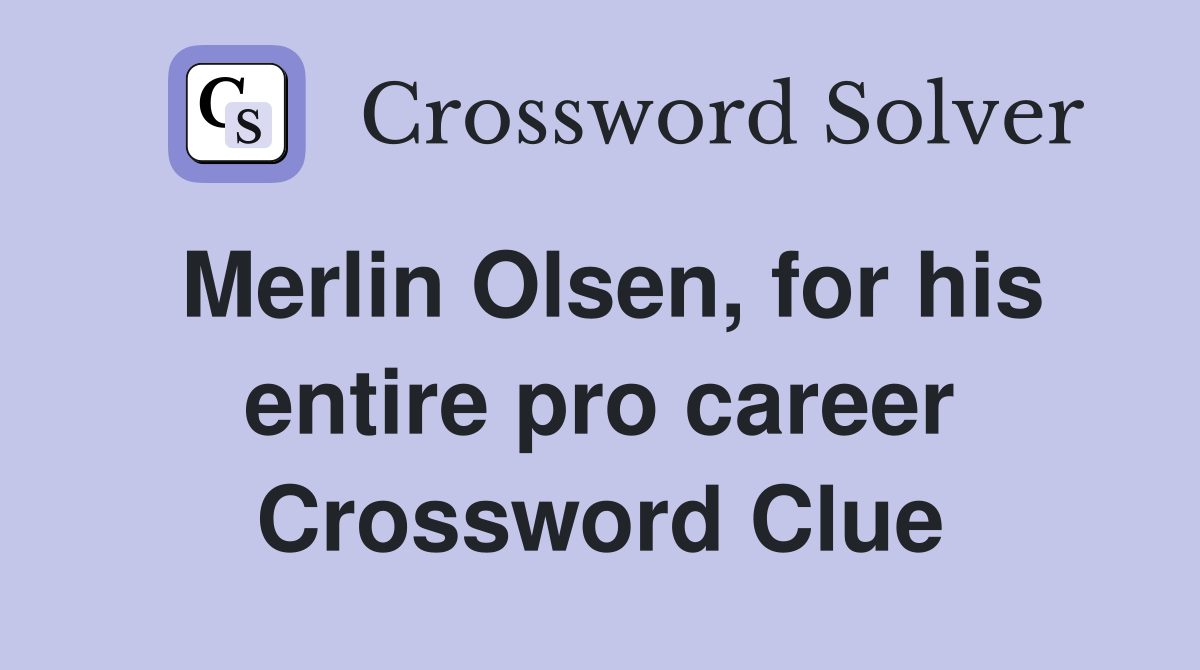 Merlin Olsen, for his entire pro career Crossword Clue