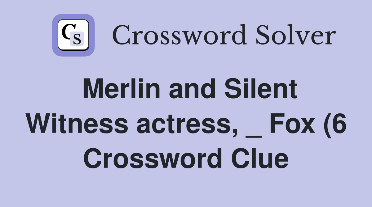 Merlin and Silent Witness actress Fox (6) Crossword Clue Answers Merlin and Silent Witness actress Fox (6) Crossword Clue Answers