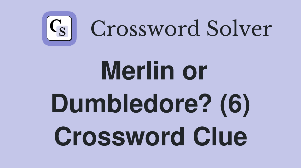 Merlin or Dumbledore? (6) Crossword Clue