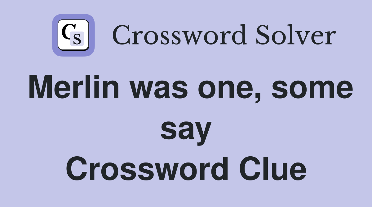 Merlin was one, some say Crossword Clue