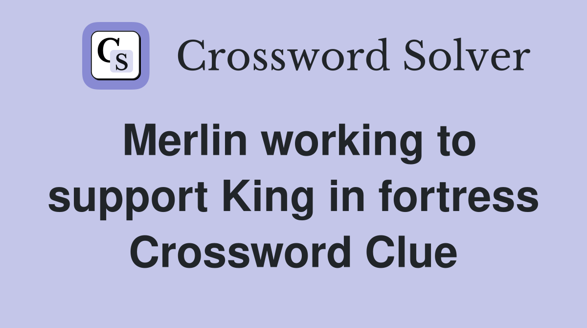 Merlin working to support King in fortress Crossword Clue