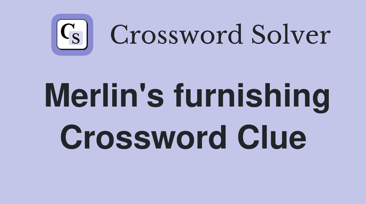 Merlin's furnishing Crossword Clue