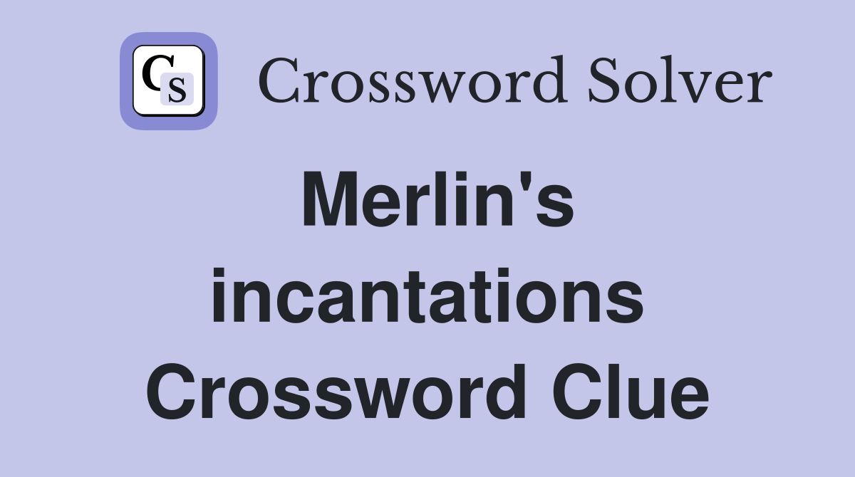 Merlin's incantations Crossword Clue
