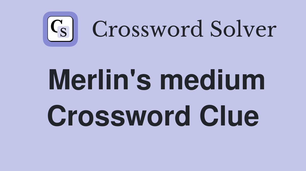 Merlin's medium Crossword Clue